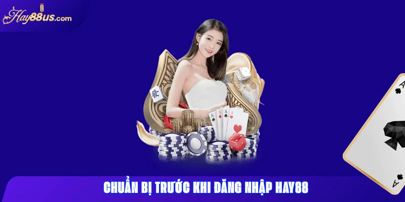 Chuẩn bị trước khi đăng nhập hay88