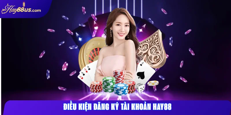 Điều Kiện Đăng Ký Tài Khoản Hay88