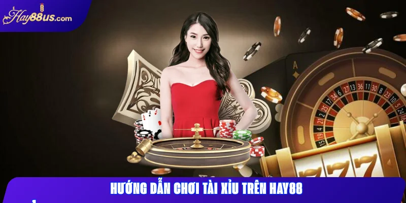 Hướng dẫn chơi Tài Xỉu trên Hay88
