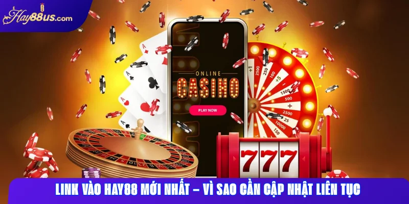 Link vào Hay88 mới nhất – vì sao cần cập nhật liên tục