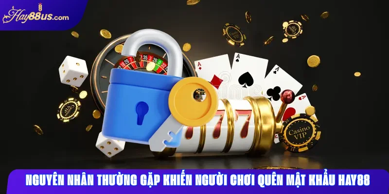 Nguyên nhân thường gặp khiến người chơi quên mật khẩu Hay88