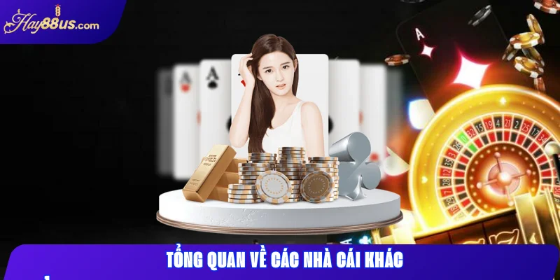 Tổng quan về các nhà cái khác