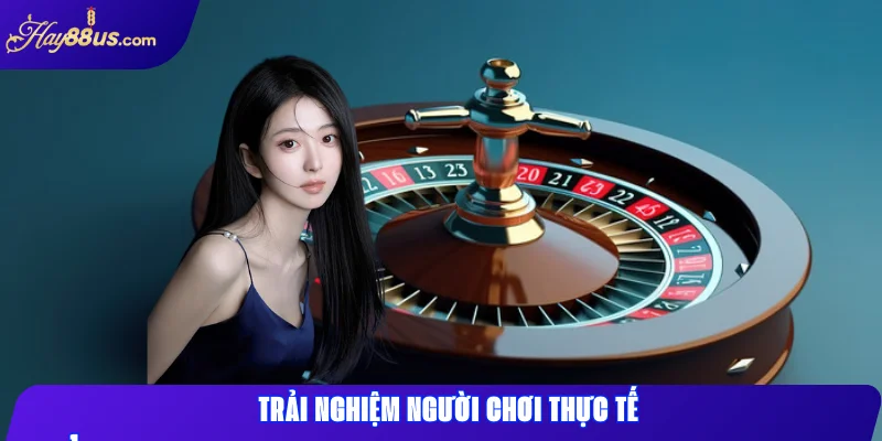 Trải nghiệm người chơi thực tế