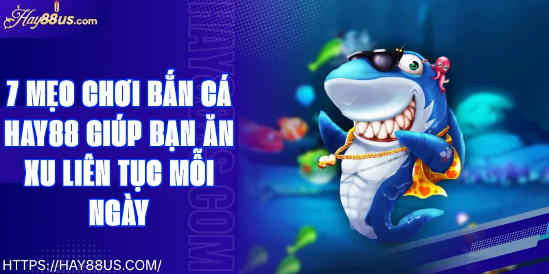 7 Mẹo Chơi Bắn Cá Hay88