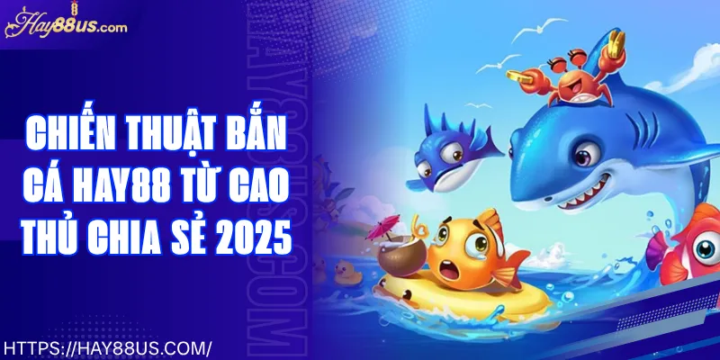 Chiến Thuật Bắn Cá Hay88