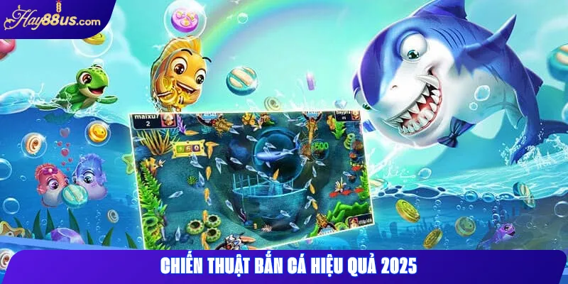 Chiến Thuật Bắn Cá Hiệu Quả 2025