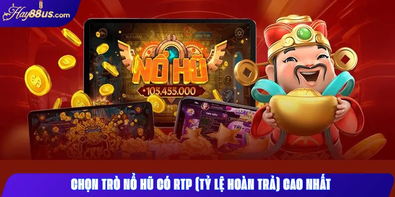 Chọn trò nổ hũ có RTP (Tỷ lệ hoàn trả) cao nhất