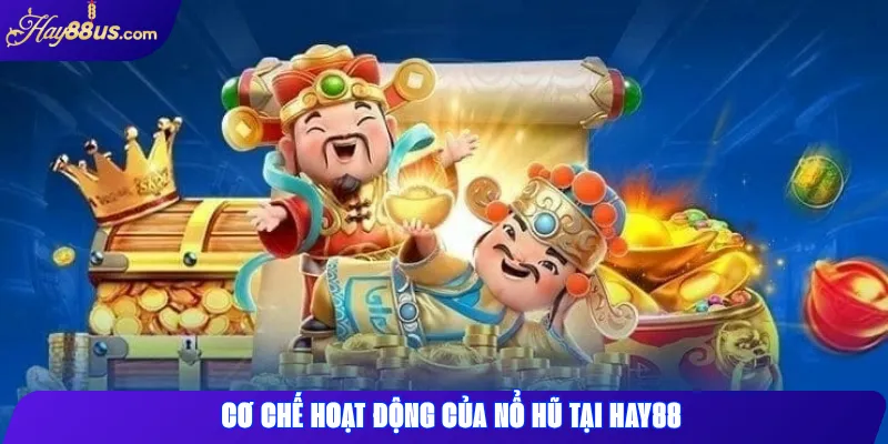 Cơ chế hoạt động của Nổ Hũ tại Hay88