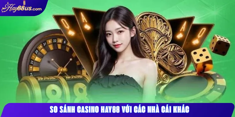 So sánh Casino Hay88 với các nhà cái khác