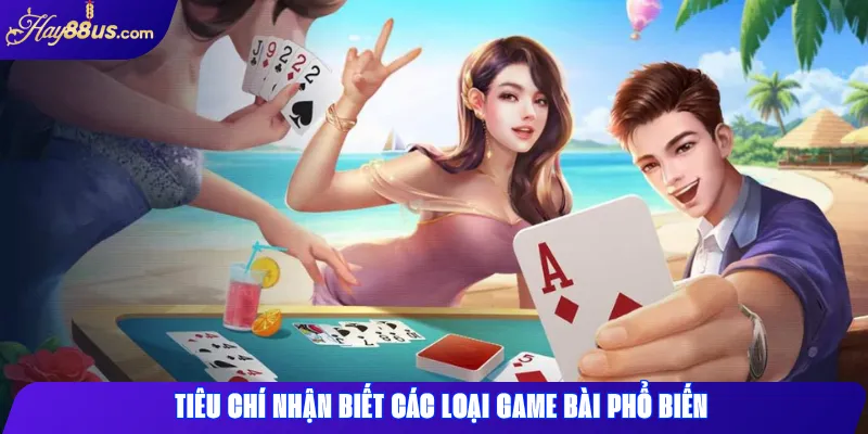 Tiêu chí nhận biết các loại game bài phổ biến