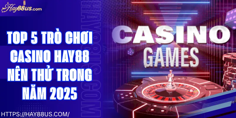 Top 5 Trò Chơi Casino Hay88
